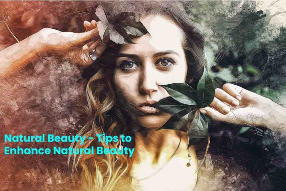 Natural Beauty - Tips to Enhance Natural Beauty