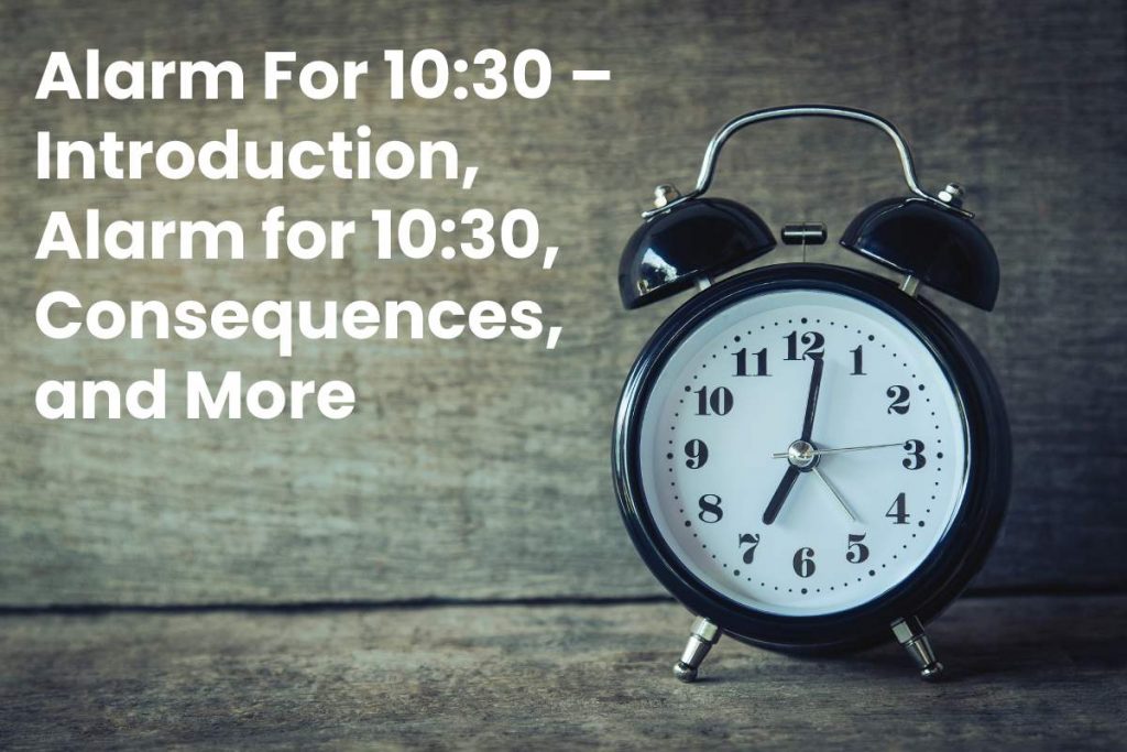 Alarm For 10:30 – Introduction, Alarm for 10:30, Consequences, and More