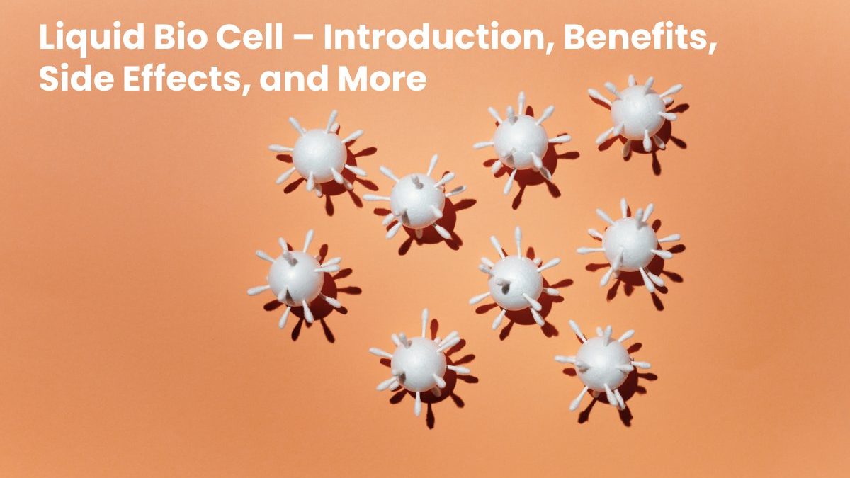 Liquid Bio Cell – Introduction, Benefits, Side Effects, and More