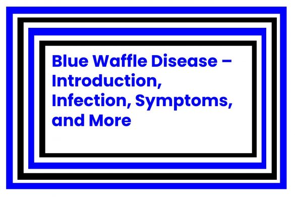 Blue Waffle Disease – Introduction, Infection, Symptoms, and More