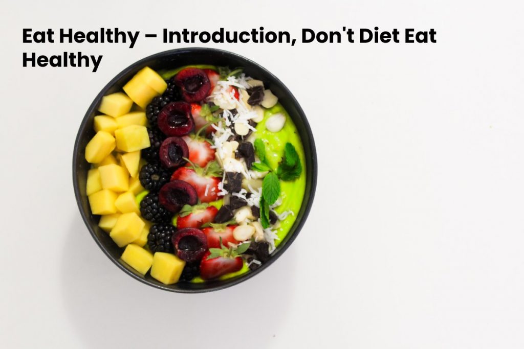 Eat Healthy – Introduction, Don't Diet Eat Healthy