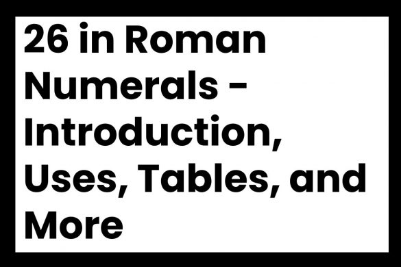 26 in Roman Numerals - Introduction, Uses, Tables, and More