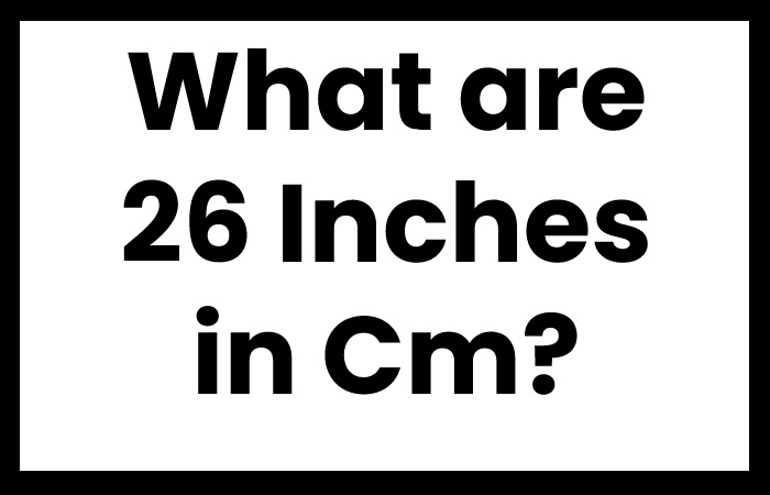 What are 26 Inches in Cm?