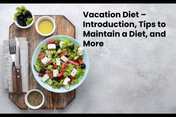 Vacation Diet – Introduction, Tips to Maintain a Diet, and More