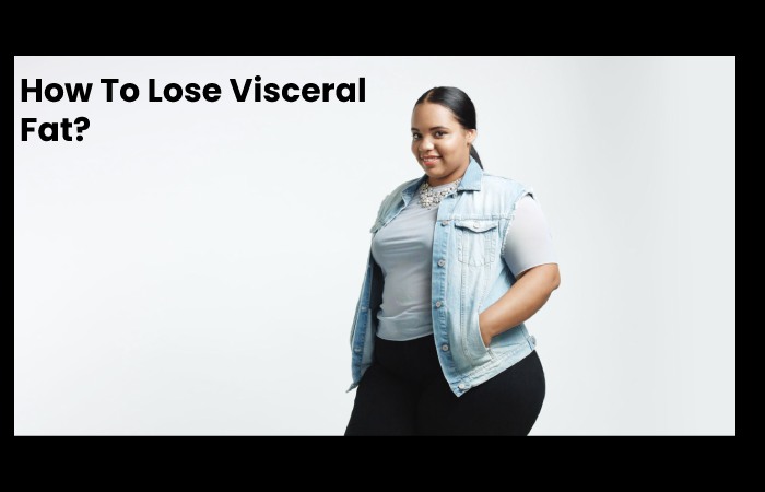 How To Lose Visceral Fat?