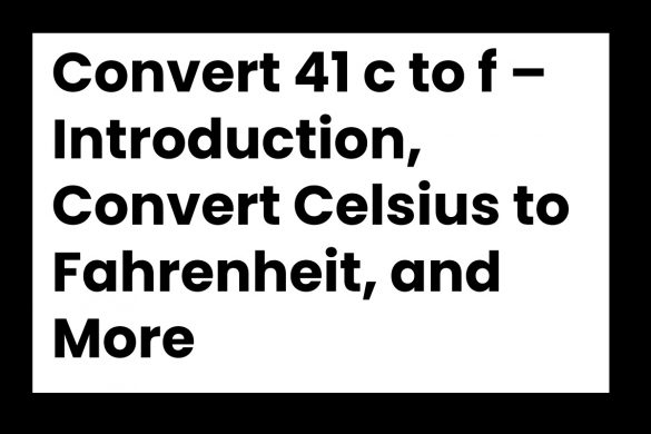 Convert 41 c to f – Introduction, Convert Celsius to Fahrenheit, and More
