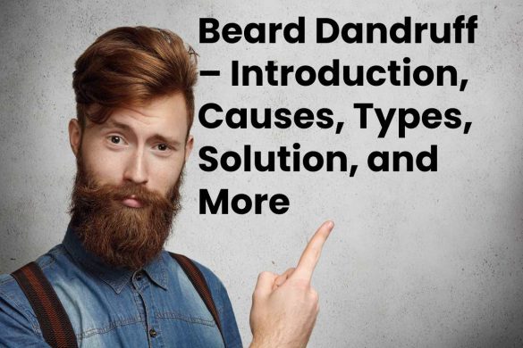 Beard Dandruff – Introduction, Causes, Types, Solution, and More