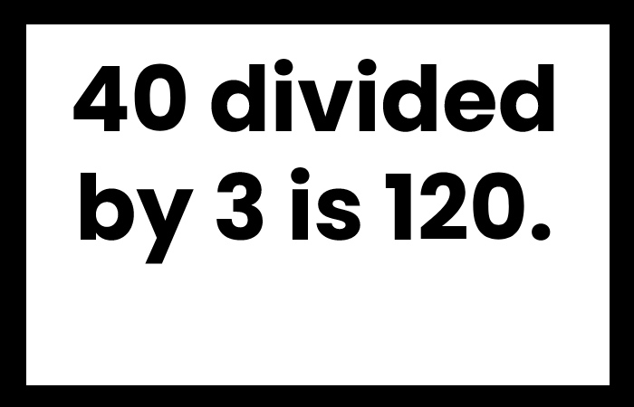40 divided by 3 is 120.