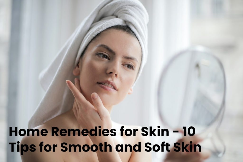 Home Remedies for Skin - 10 Tips for Smooth and Soft Skin