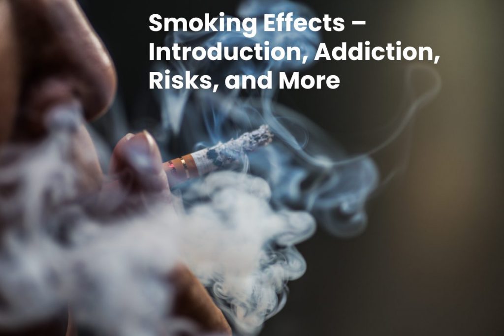 Smoking Effects – Introduction, Addiction, Risks, and More