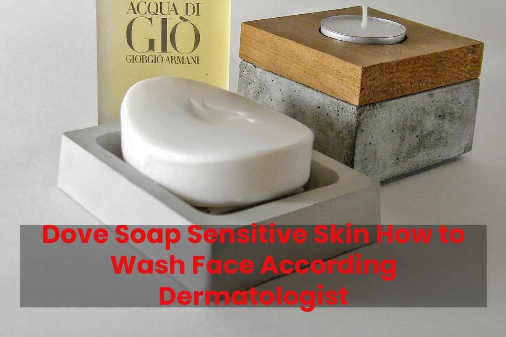 Dove Soap Sensitive Skin How to Wash Face According Dermatologist