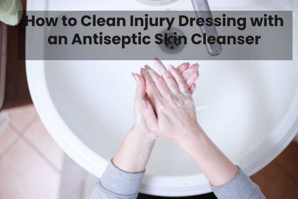 How to Clean Injury Dressing with an Antiseptic Skin Cleanser