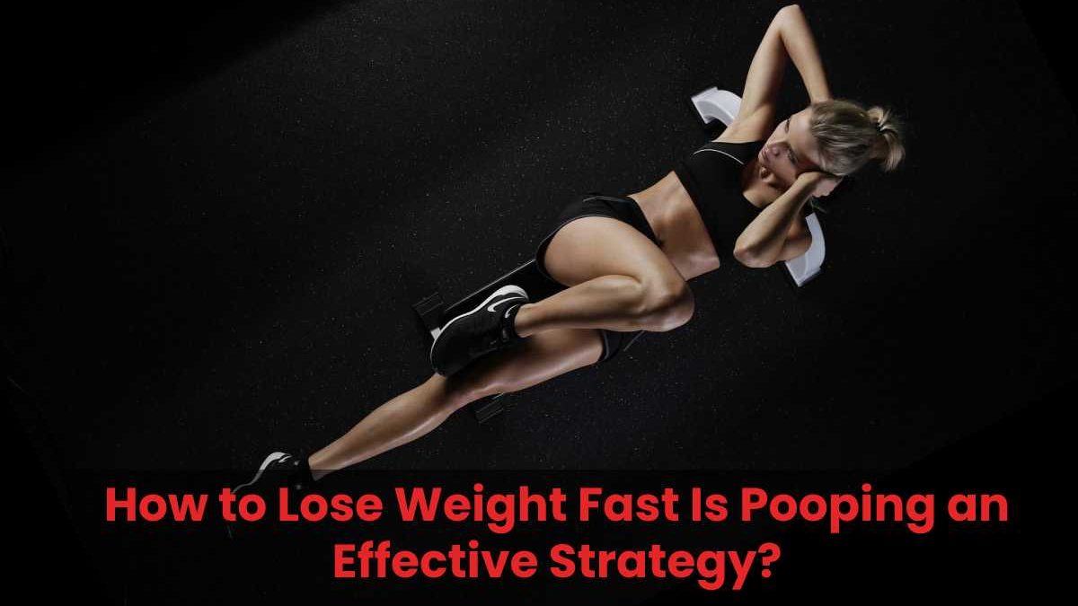 How to Lose Weight Fast Is Pooping an Effective Strategy?