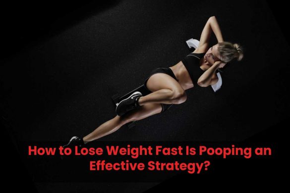 How to Lose Weight Fast Is Pooping an Effective Strategy?