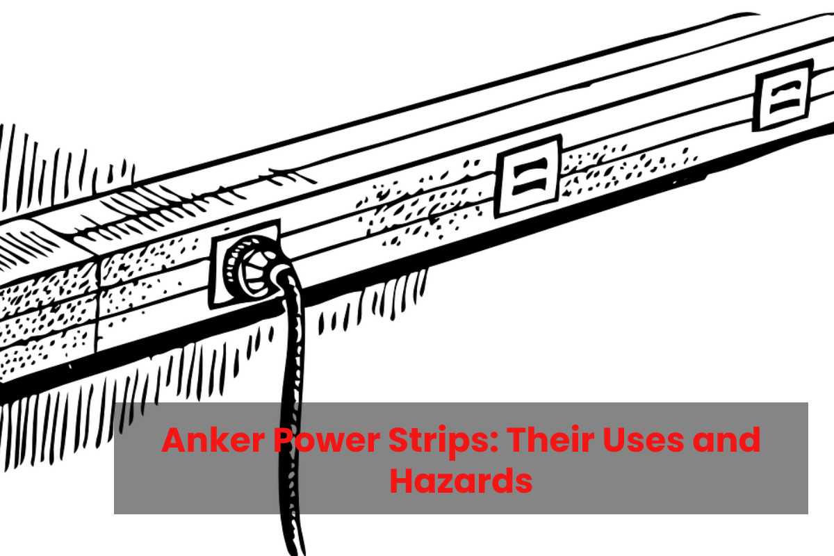 Anker Power Strips Their Uses and Hazards