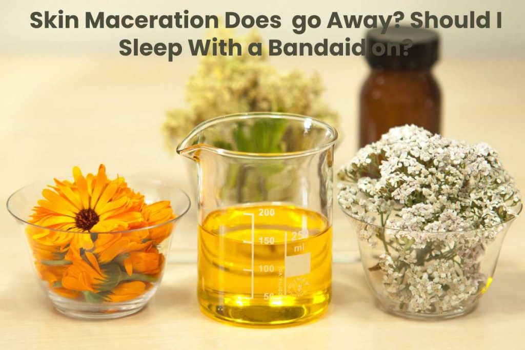 Skin Maceration Does go Away? Should I Sleep With a Bandaid on?