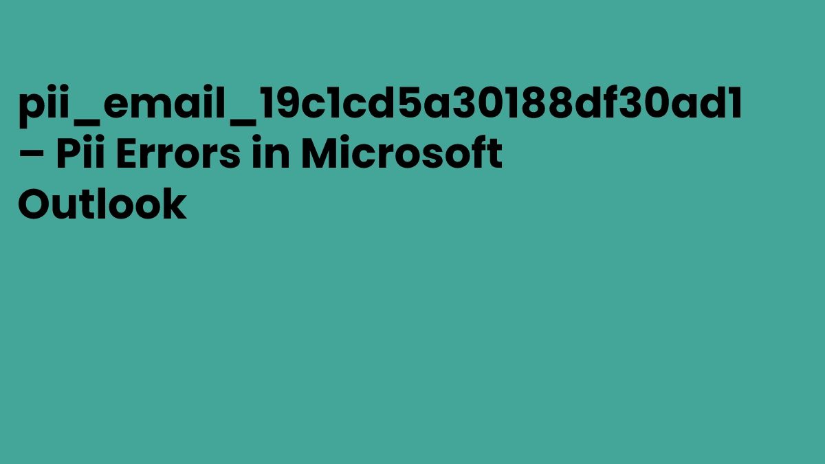 pii_email_19c1cd5a30188df30ad1 – Pii Errors in Microsoft Outlook