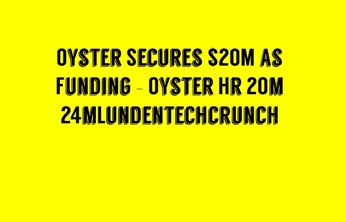Oyster Secures $20M as Funding - Oyster Hr 20m 24mLundentechcrunch