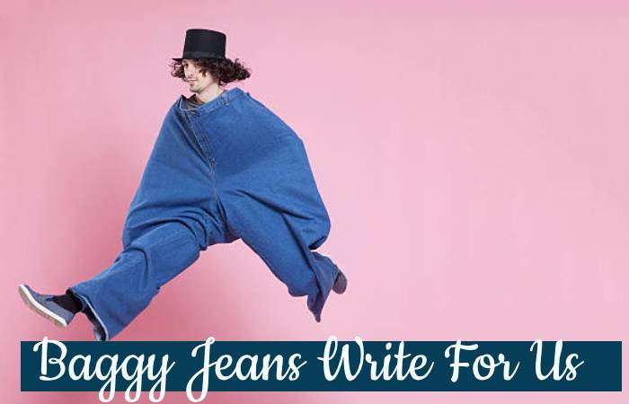 Baggy Jeans Write For Us