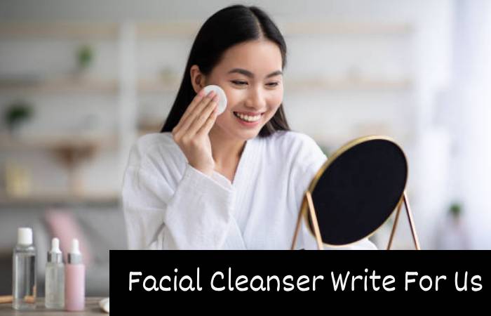Facial Cleanser Write For Us