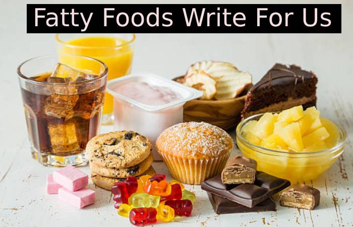 Fatty Foods Write For Us