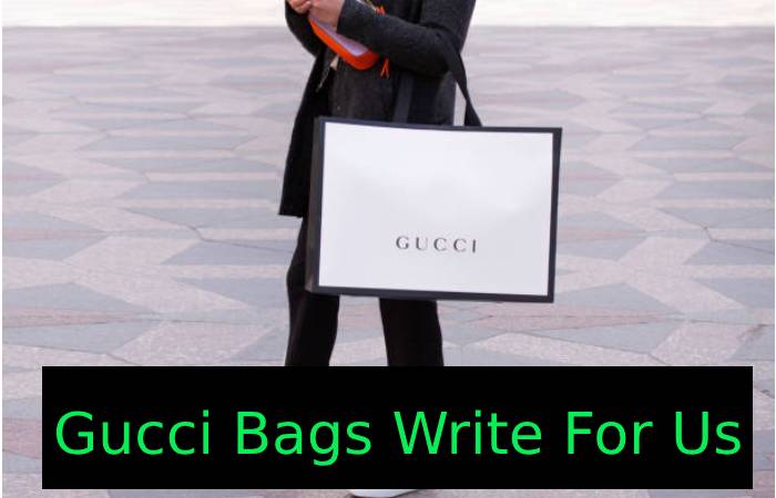 Gucci Bags Write For Us