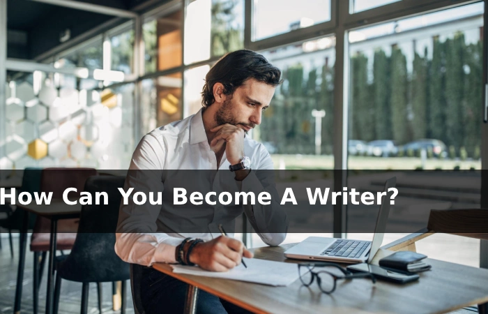 How Can You Become A Writer?