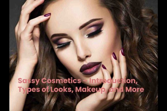 Sassy Cosmetics – Introduction, Types of Looks, Makeup